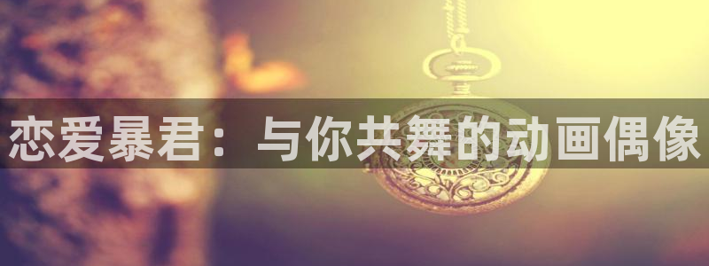 囧次元app正版下载最新：恋爱暴君：与你共舞的动画偶像